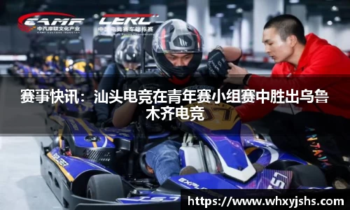 赛事快讯：汕头电竞在青年赛小组赛中胜出乌鲁木齐电竞