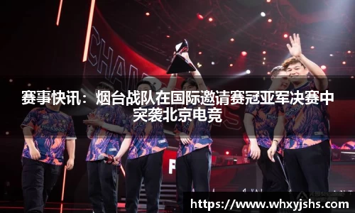 赛事快讯：烟台战队在国际邀请赛冠亚军决赛中突袭北京电竞