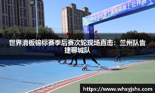 世界滑板锦标赛季后赛次轮现场直击：兰州队告捷聊城队