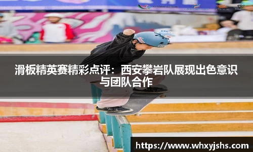 滑板精英赛精彩点评：西安攀岩队展现出色意识与团队合作
